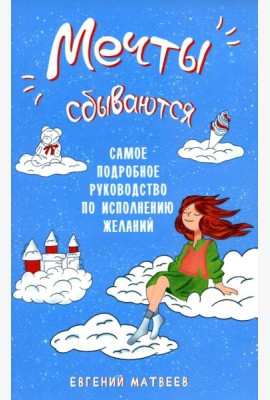 Мечты сбываются. Самое подробное руководство по исполнению желаний