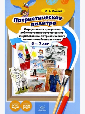 Патриотическая палитра: парциальная программа художественно-эстетического и нравственно-патриотического воспитания дошкольников 6-7 лет