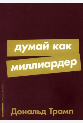 Думай как миллиардер: Все, что следует знать об успехе, недвижимости и жизни вообще