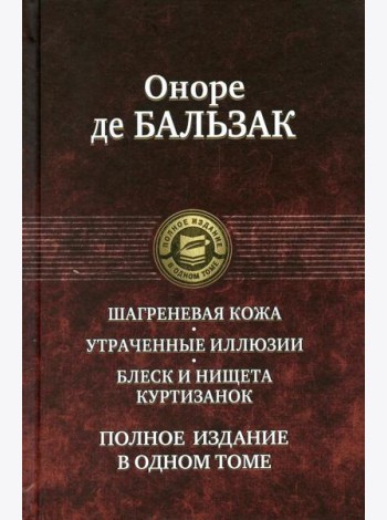 Шагреневая кожа. Утраченные иллюзии. Блеск и нищета куртизанок. Полное издание в одном томе