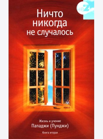Ничто никогда не случалось. Жизнь и учение Пападжи. Кн. 2. 2-е изд