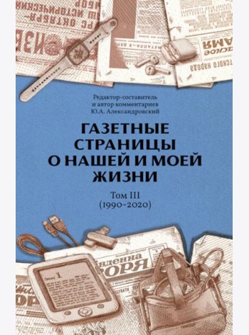 Газетные страницы о нашей и моей жизни. Т. 3 (1990-2020)