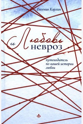Любовь и невроз. Путеводитель по вашей истории любви