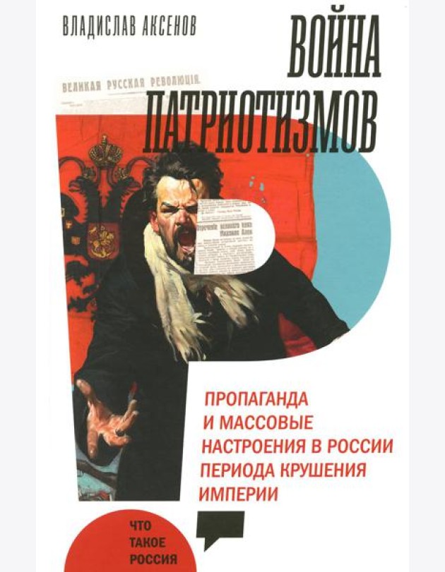 Война патриотизмов: Пропаганда и массовые настроения в России периода крушения империи