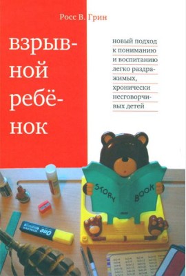 Взрывной ребенок. Новый подход к воспитанию и пониманию легко раздражимых, хронически несговорчивых детей. 10 е изд
