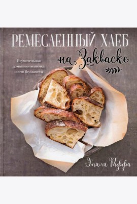 Ремесленный хлеб на закваске. Изумительная домашняя выпечка почти без замеса
