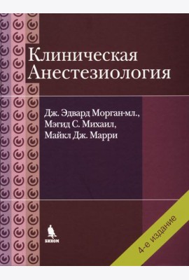 Клиническая анестезиология. 4-е изд., испр