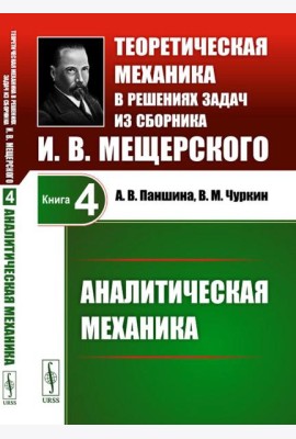 Теоретическая механика в решениях задач из сборника И.В.Мещерского. Кн. 4: Аналитическая механика.
