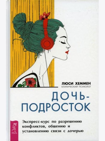 Дочь-подросток. Экспресс-курс по разрешению конфликтов, общению и установлению связи с дочерью