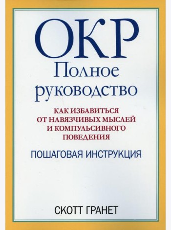 ОКР: полное руководство. Как избавиться от навязчивых мыслей и компульсивного поведения. Пошаговая инструкция