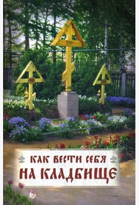 Как вести себя на кладбище. Практические советы о поведении на кладбище и поминании усопших. Лития, совершаемая мирянином дома и на кладбище