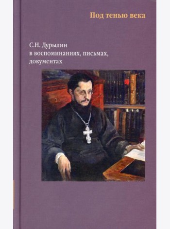 Никея.Под тенью века. С.Н.Дурылин в воспоминаниях, письмах, документах
