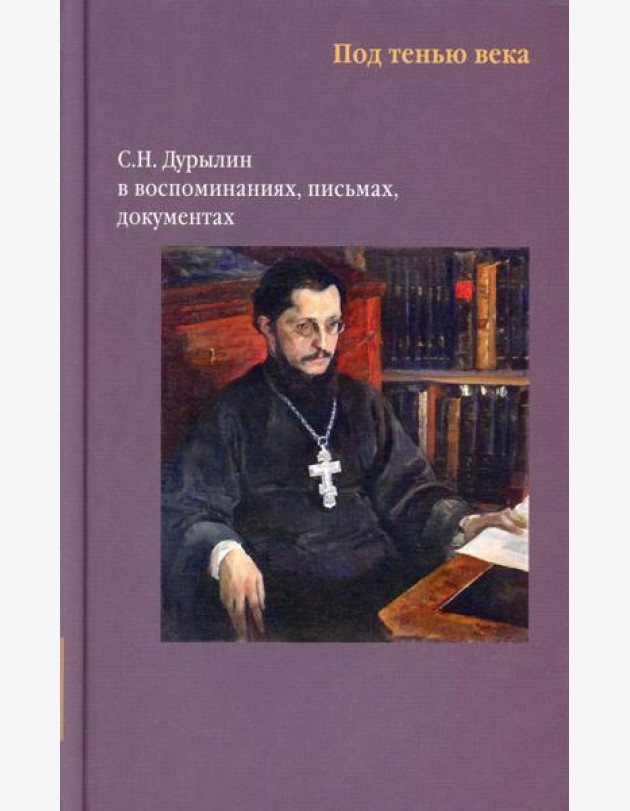 Никея.Под тенью века. С.Н.Дурылин в воспоминаниях, письмах, документах