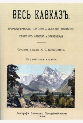 Весь Кавказ. Промышленность, торговля и сельское хозяйство Северного Кавказа и Закавказья в 1914 г. (репринтное изд. 1914 г.)
