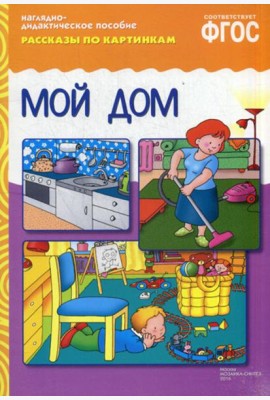 Рассказы по картинкам. Мой дом. Наглядно-дидактическое пособие