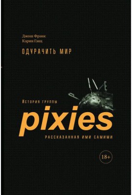 Одурачить мир: История группы Pixies, рассказанная ими самими