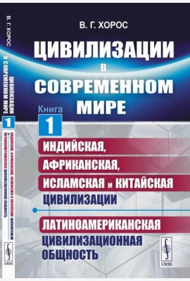 Цивилизации в современном мире. Кн. 1: Индийская, Африканская, Исламская и Китайская цивилизации. Латиноамериканская цивилизационная общность