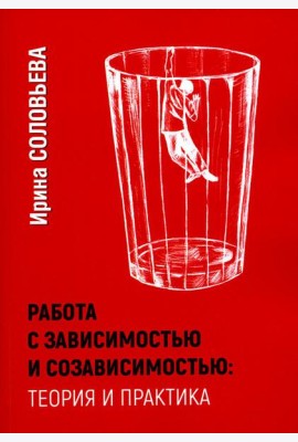 Работа с зависимостью и созависимостью. Теория и практика. 4-е изд