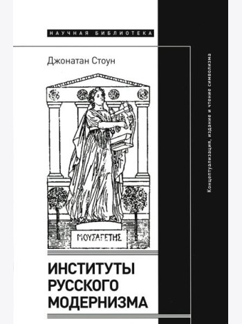 Институты русского модернизма: концептуализация, издание и чтение символизма