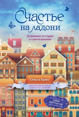 Счастье на ладони. Душевные истории о самом важном
