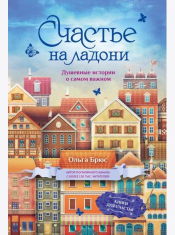 Счастье на ладони. Душевные истории о самом важном