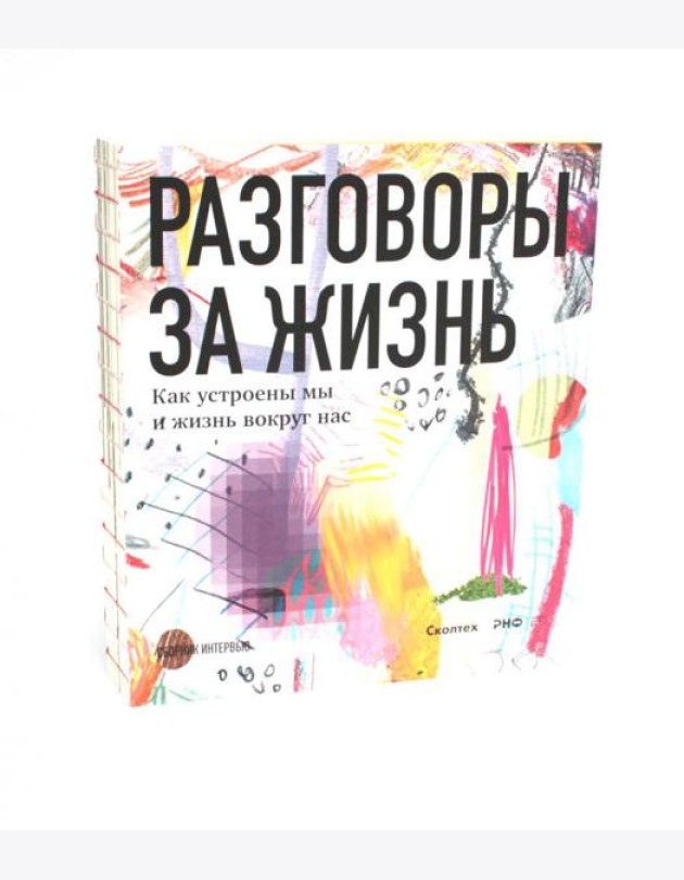 Разговоры за жизнь. Как устроены мы и жизнь вокруг нас: сборник интервью