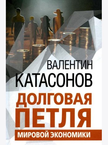 Долговая петля мировой экономики. Серия Финансовые хроники профессора Катасонова. Выпуск 29