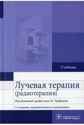 Лучевая терапия (радиотерапия): Учебник. 3-е изд., перераб. и доп