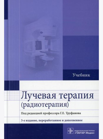 Лучевая терапия (радиотерапия): Учебник. 3-е изд., перераб. и доп