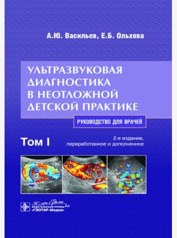 Ультразвуковая диагностика в неотложной детской практике: руководство для врачей. В 2 т. Т. 1. 2-е изд., перераб. и доп
