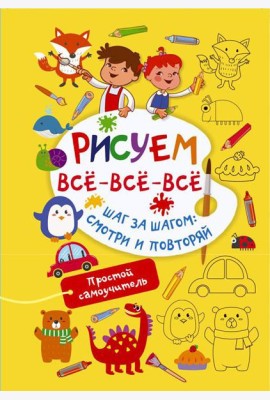 Рисуем все-все-все. Шаг за шагом: смотри и повторяй
