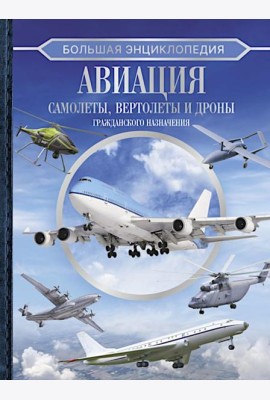 Большая энциклопедия. Авиация: самолеты, вертолеты и дроны гражданского назначения