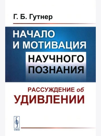Начало и мотивация научного познания: Рассуждение об удивлении. 3-е изд., стер