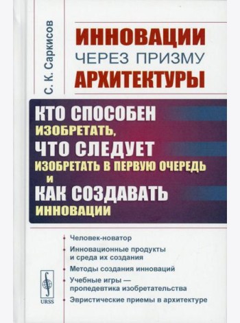 Инновации через призму архитектуры:Кто способен изобретать,что следует изобретать в первую очередь и как создавать инновации:Учебное пособие. 2-е изд