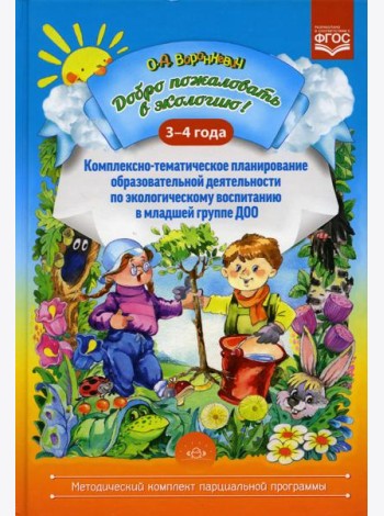 Добро пожаловать в экологию! Комплексно-тематическое планирование образовательной деятельности по экологическому воспитанию в младшей группе(3-4 года)