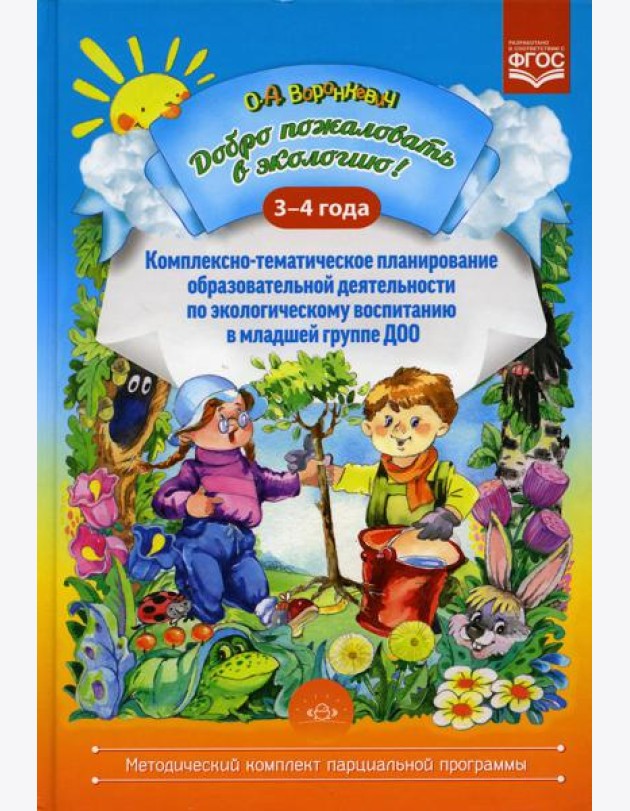 Добро пожаловать в экологию! Комплексно-тематическое планирование образовательной деятельности по экологическому воспитанию в младшей группе(3-4 года)