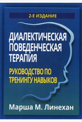 Диалектическая поведенческая терапия: руководство по тренингу навыков. 2-е изд