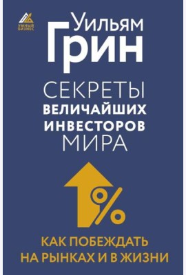 Секреты величайших инвесторов мира. Как побеждать на рынках и в жизни