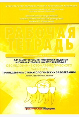Обследование стоматологического пациента. Пропедевтика стоматологических заболеваний. Рабочая тетрадь: Учебно-методическое пособие