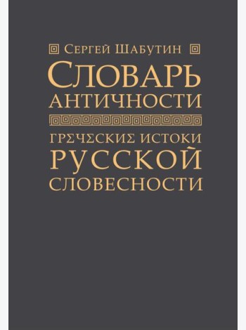 Словарь античности. Греческие истоки русской словесности