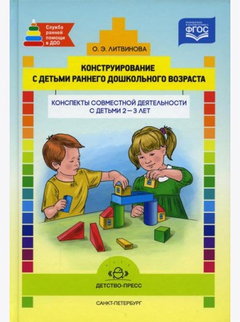 Конструирование с детьми раннего дошкольного возраста. Конспекты совместной деятельности с детьми 2-3 лет: Учебно-методическое пособие