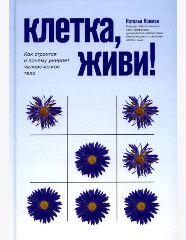 Клетка, живи!: как строится и почему умирает человеческое тело. 2-е изд