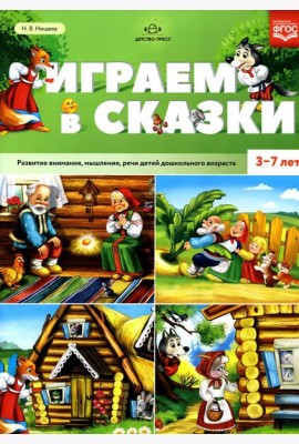 Играем в сказки. Развитие внимания, мышления, речи детей дошкольного возраста. 3-7 лет