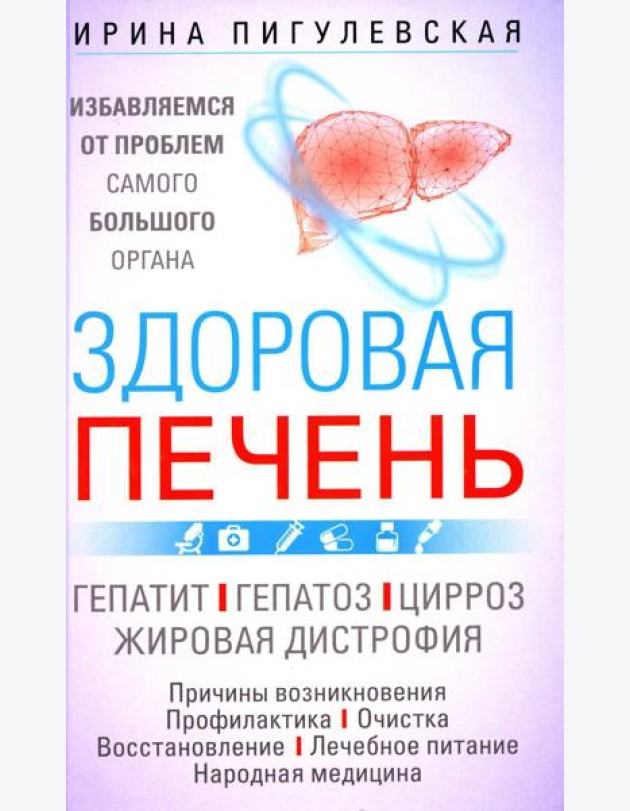 Здоровая печень. Избавляемся от проблем самого большого органа. Гепатит. Гепатоз. Жировая дистрофия. Цирроз