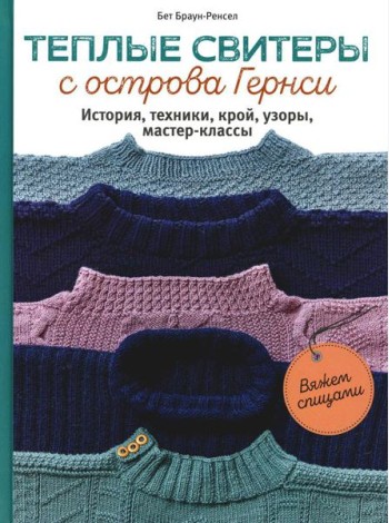 Теплые свитеры с острова Гернси. История, техники, крой, узоры, мастер-классы: вяжем спицами