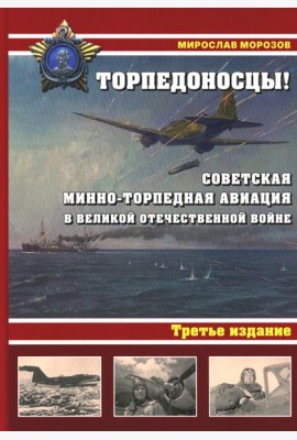 Торпедоносцы! Советская минно-торпедная авиация в Великой Отечественной войне 1941-1945гг. 3-е изд