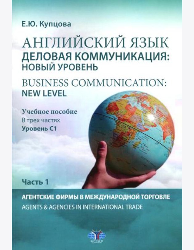 Английский язык. Деловая коммуникация: новый уровень = Business communication: new level: Учебное пособие: уровень С1. В 3 ч. Ч 1