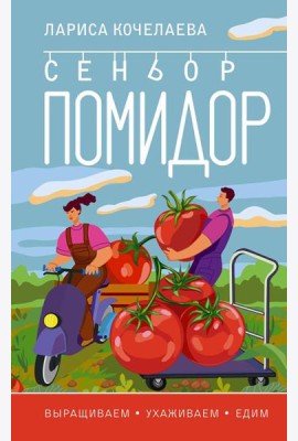 Сеньор Помидор. Выращиваем, ухаживаем и едим