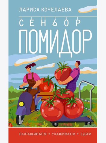 Сеньор Помидор. Выращиваем, ухаживаем и едим