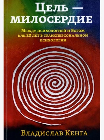 Цель - милосердие. Между психологией и Богом или 20 лет в трансперсональной психологии